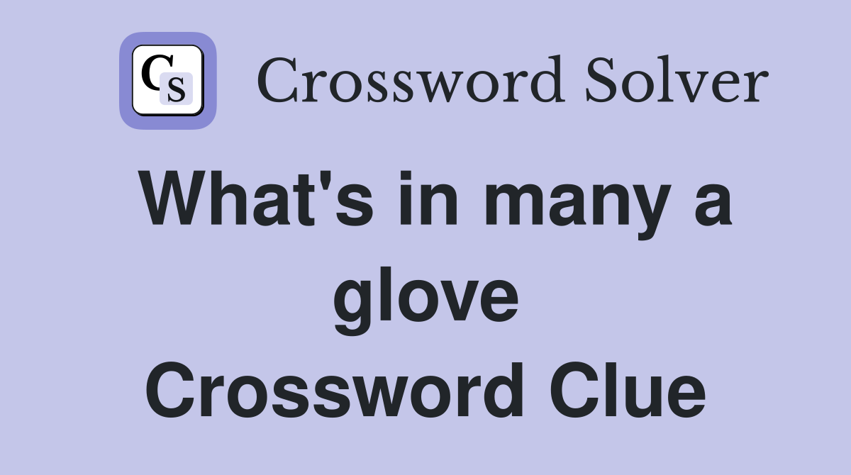 What's in many a glove Crossword Clue