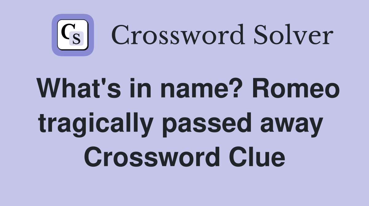 What's in name? Romeo tragically passed away  Crossword Clue
