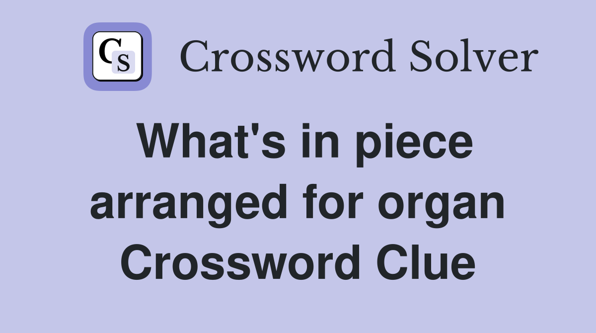 What's in piece arranged for organ Crossword Clue