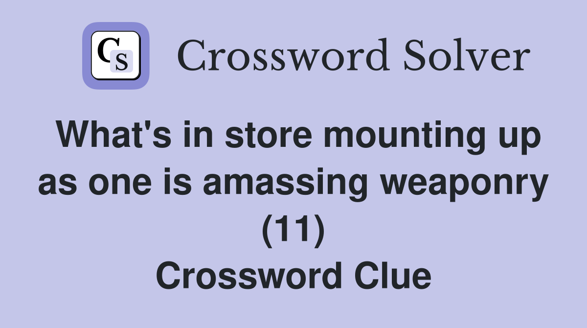 What's in store mounting up as one is amassing weaponry (11) Crossword Clue