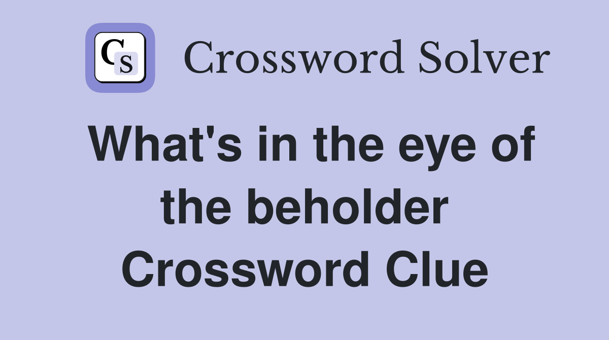 What's in the eye of the beholder Crossword Clue