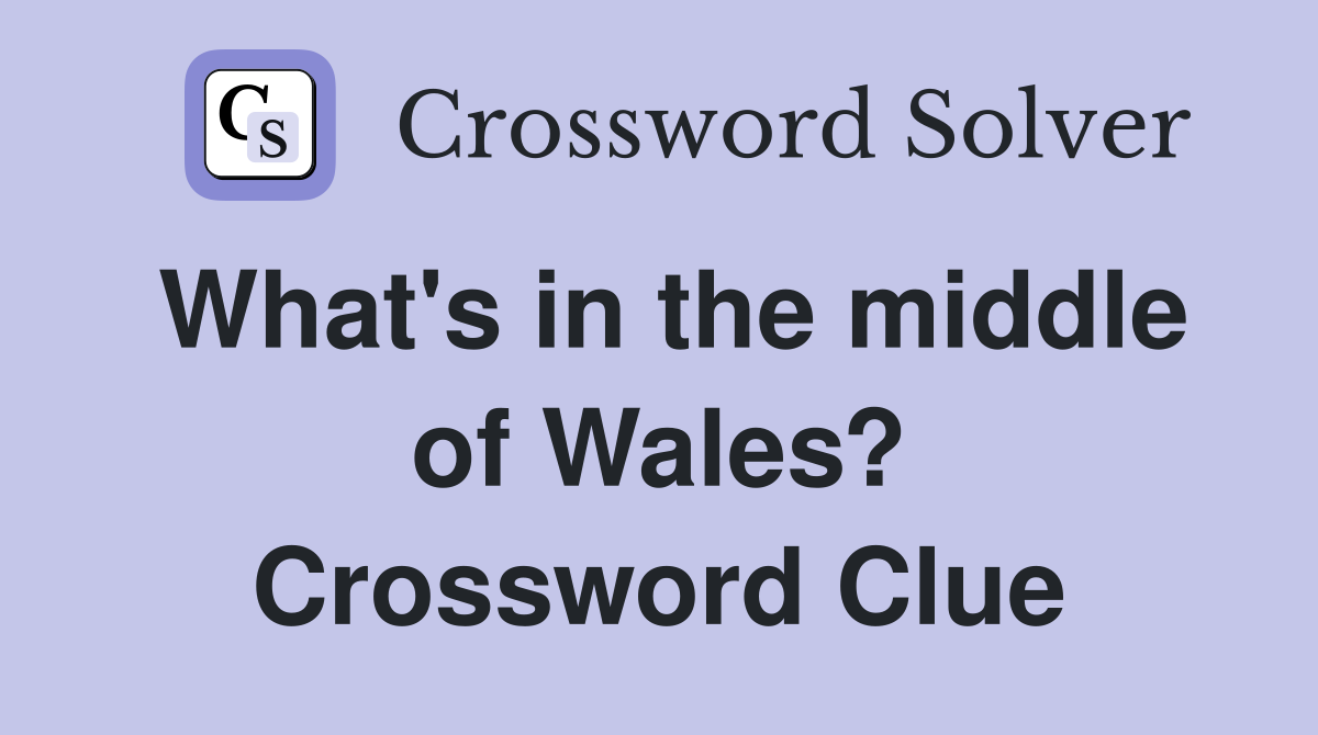 What's in the middle of Wales? Crossword Clue