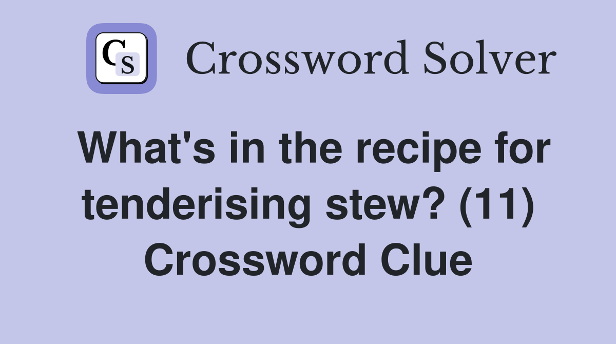 What's in the recipe for tenderising stew? (11) Crossword Clue
