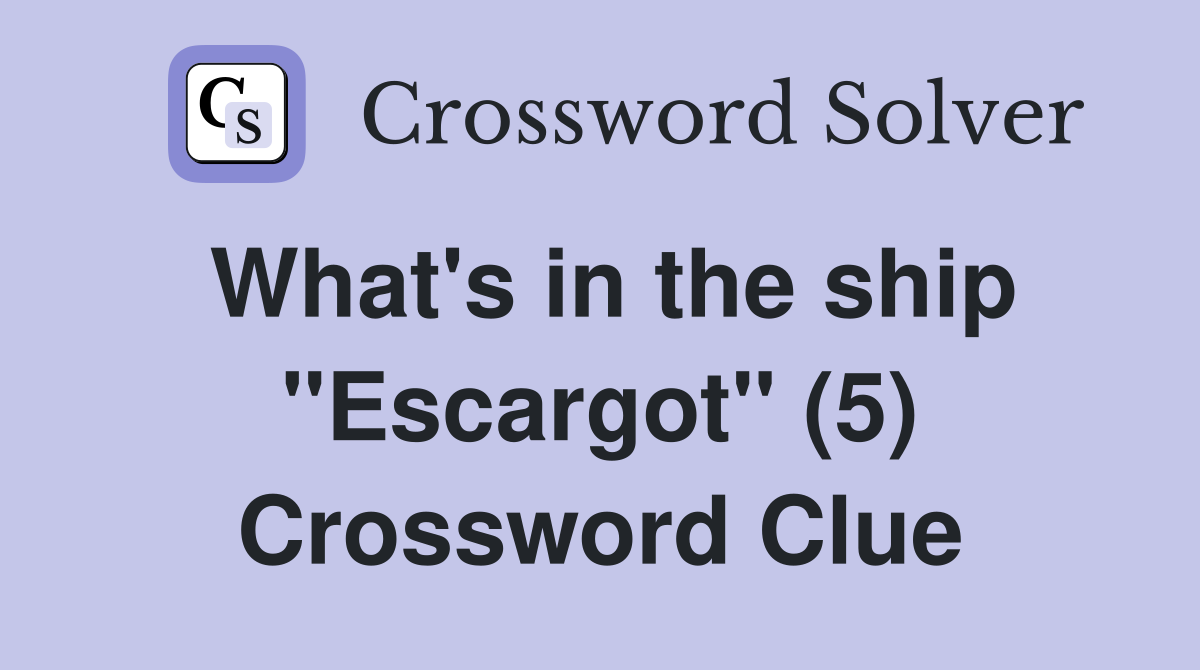 What's in the ship "Escargot" (5) Crossword Clue