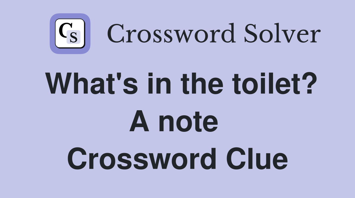 What's in the toilet? A note  Crossword Clue
