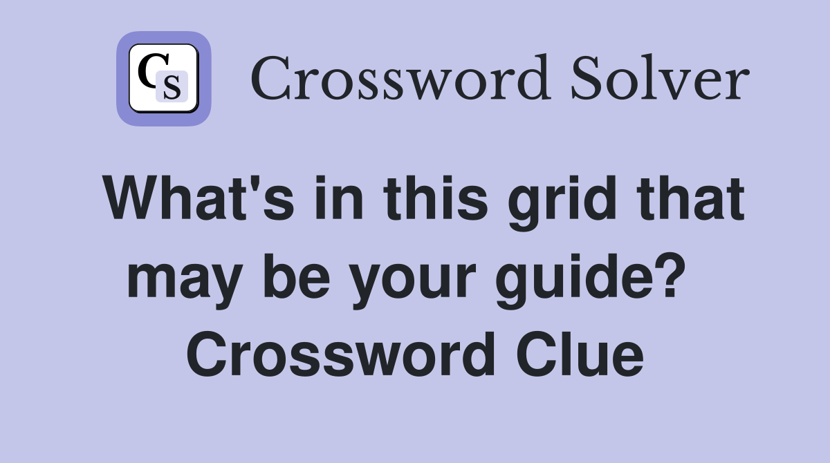 What's in this grid that may be your guide?  Crossword Clue