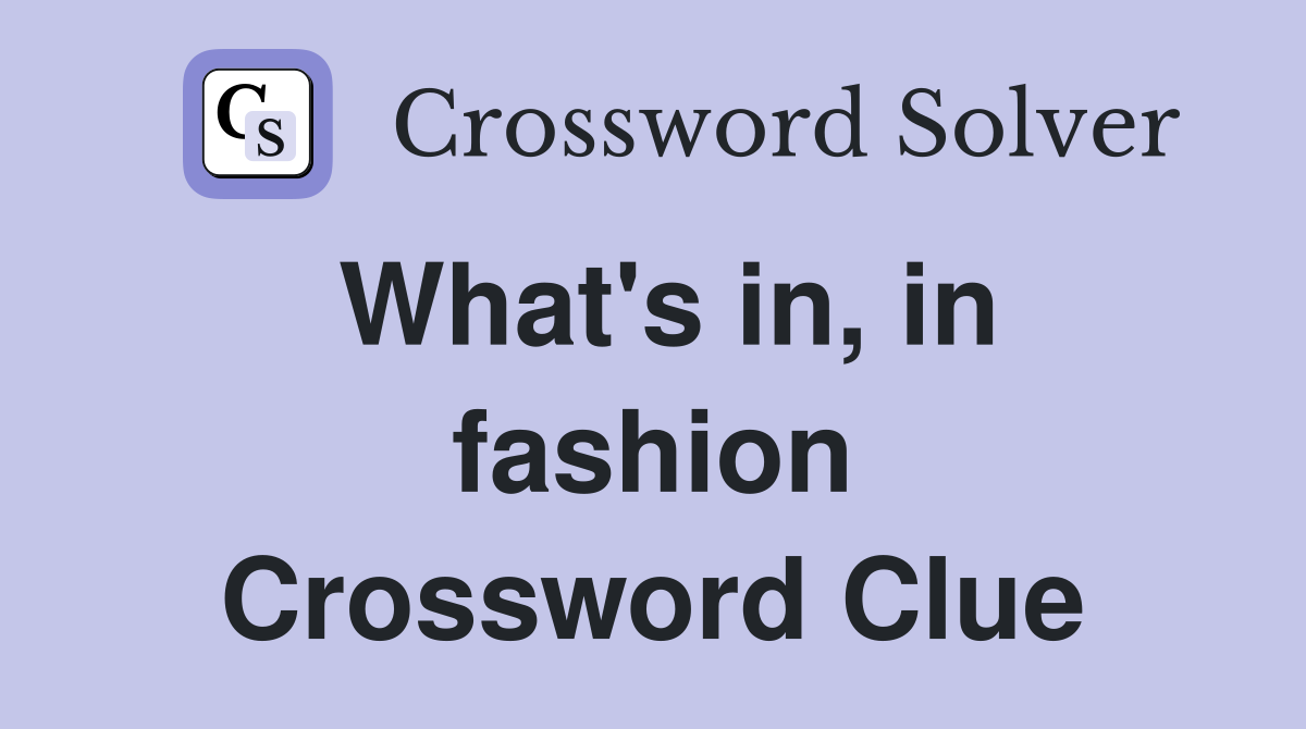 What's in, in fashion Crossword Clue