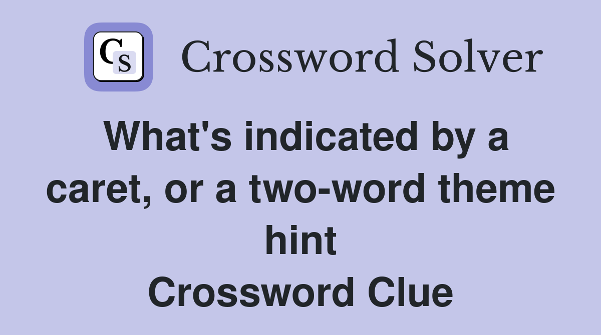What's indicated by a caret, or a two-word theme hint Crossword Clue