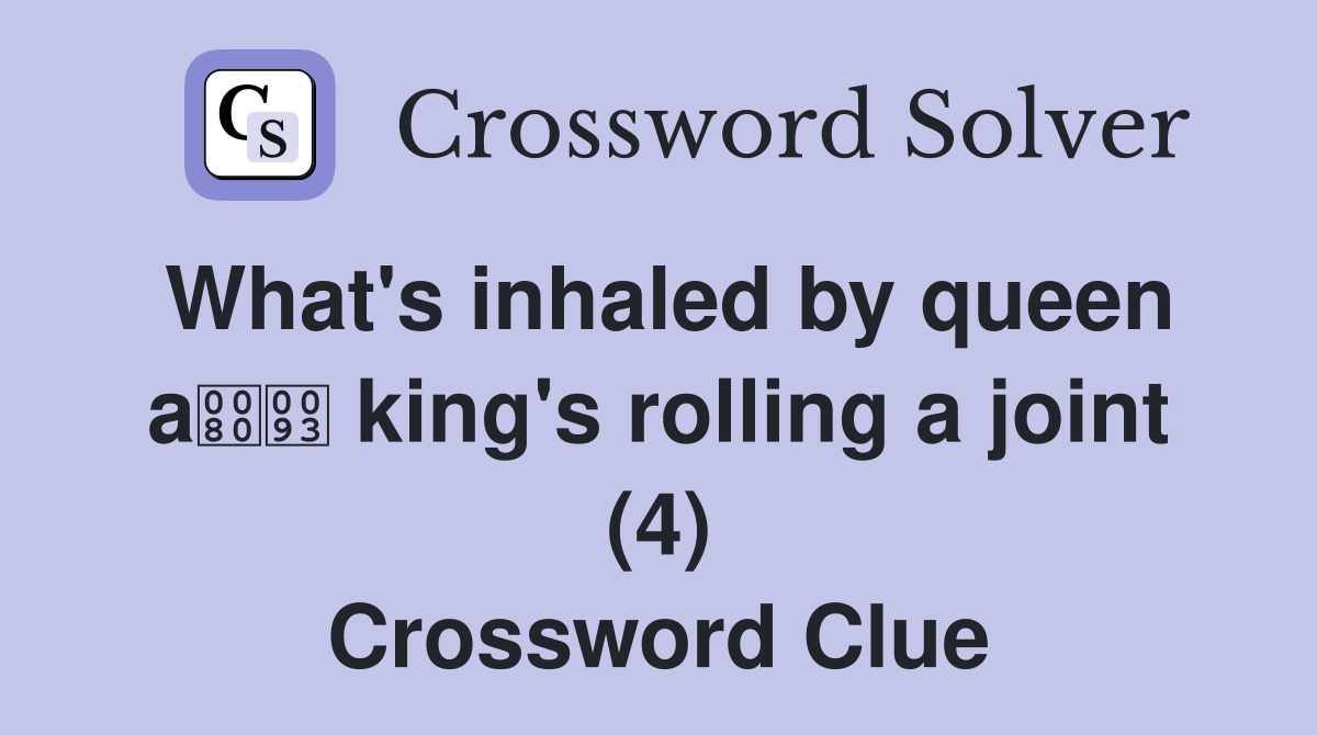 What's inhaled by queen a king's rolling a joint (4) Crossword Clue