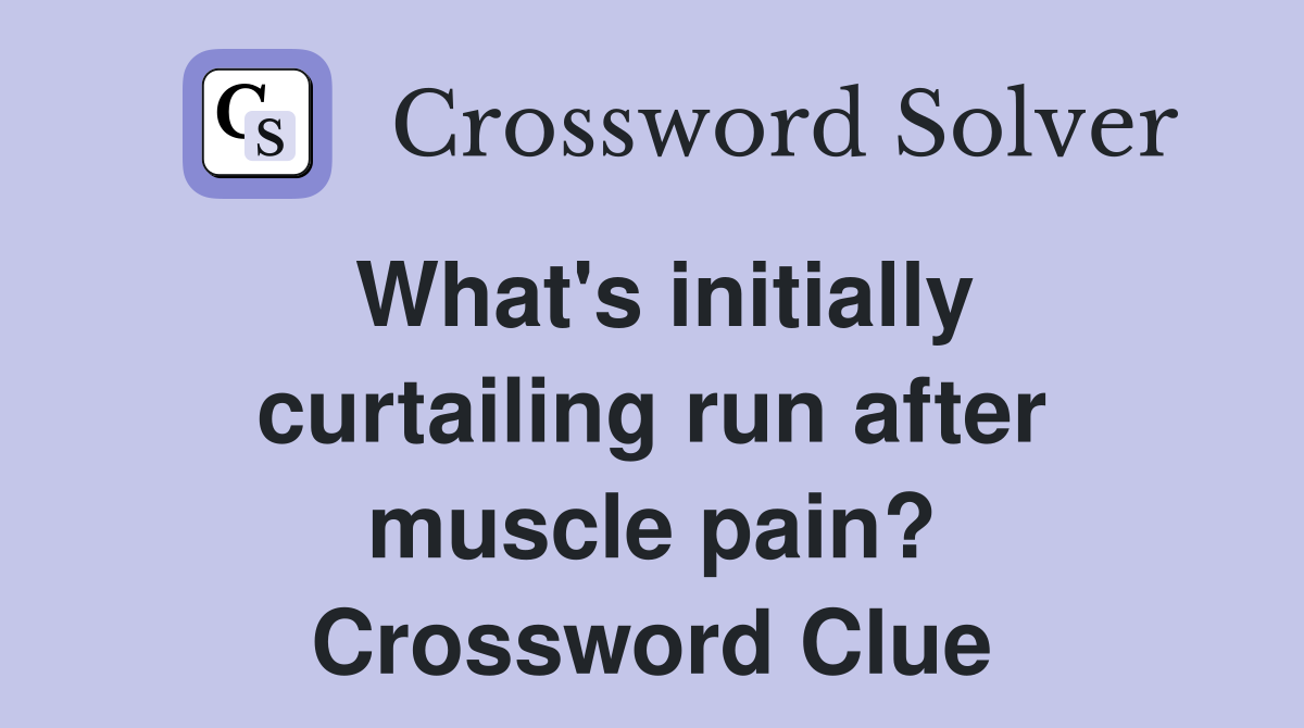 What's initially curtailing run after muscle pain? Crossword Clue