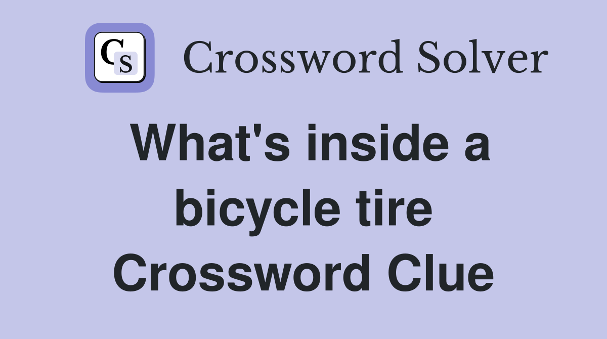 What's inside a bicycle tire Crossword Clue