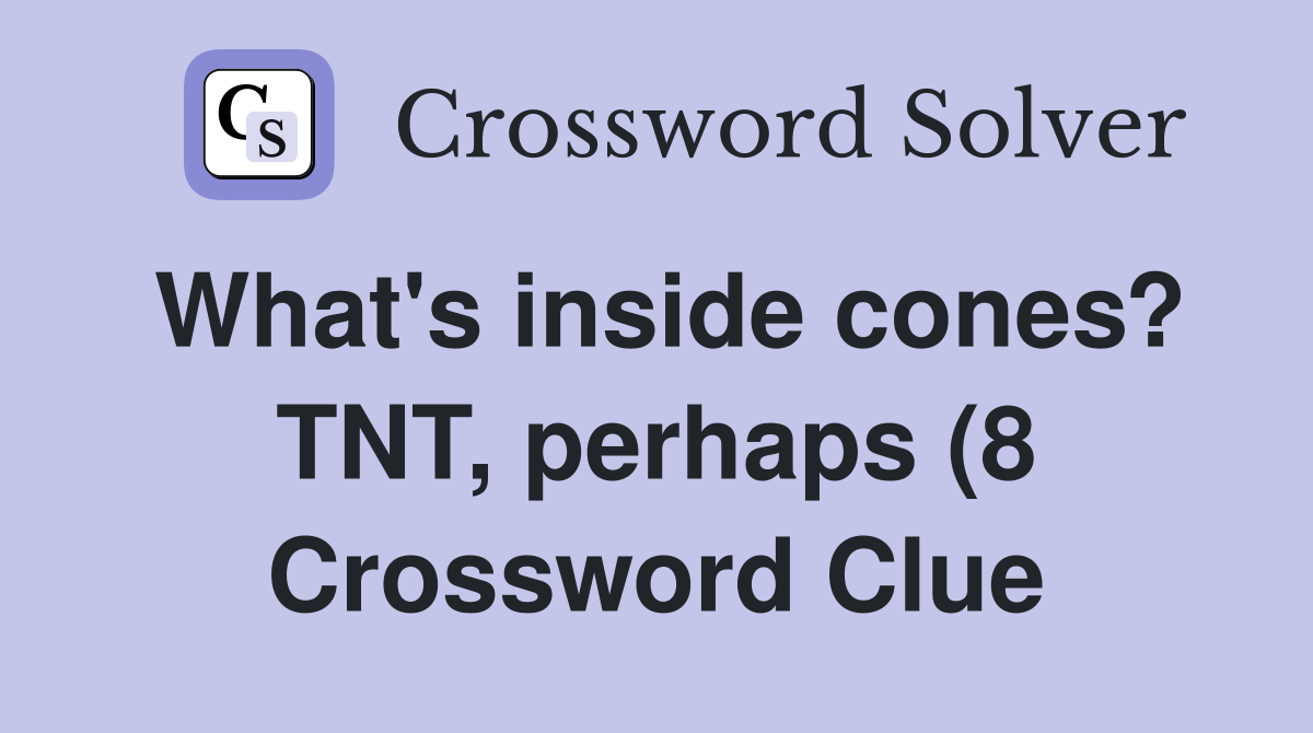 What #39 s inside cones? TNT perhaps (8) Crossword Clue Answers What #39 s inside cones? TNT perhaps (8) Crossword Clue Answers