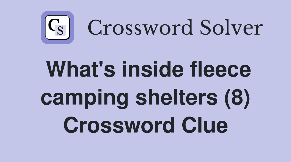 What's inside fleece camping shelters (8) Crossword Clue