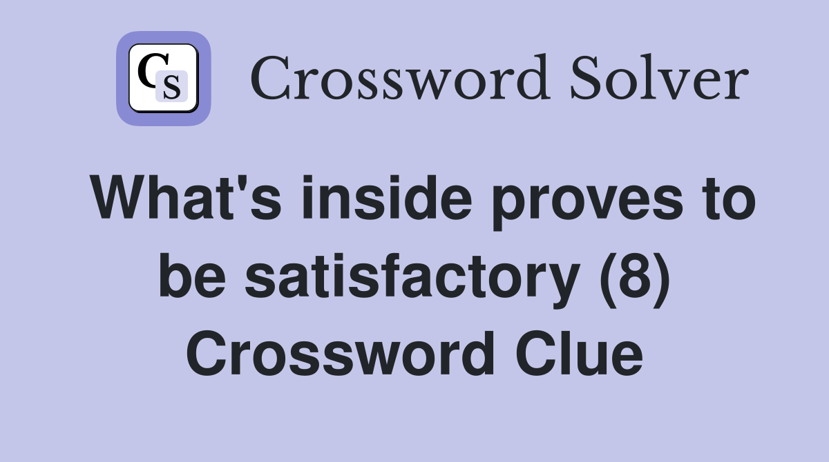 What's inside proves to be satisfactory (8) Crossword Clue