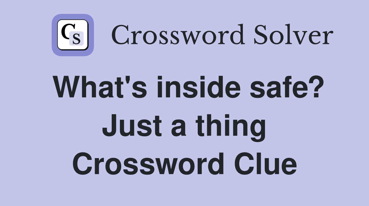 What's inside safe? Just a thing Crossword Clue