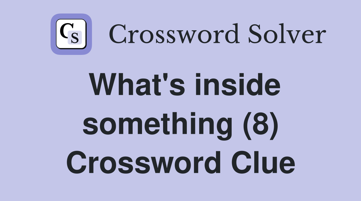 What's inside something (8) Crossword Clue