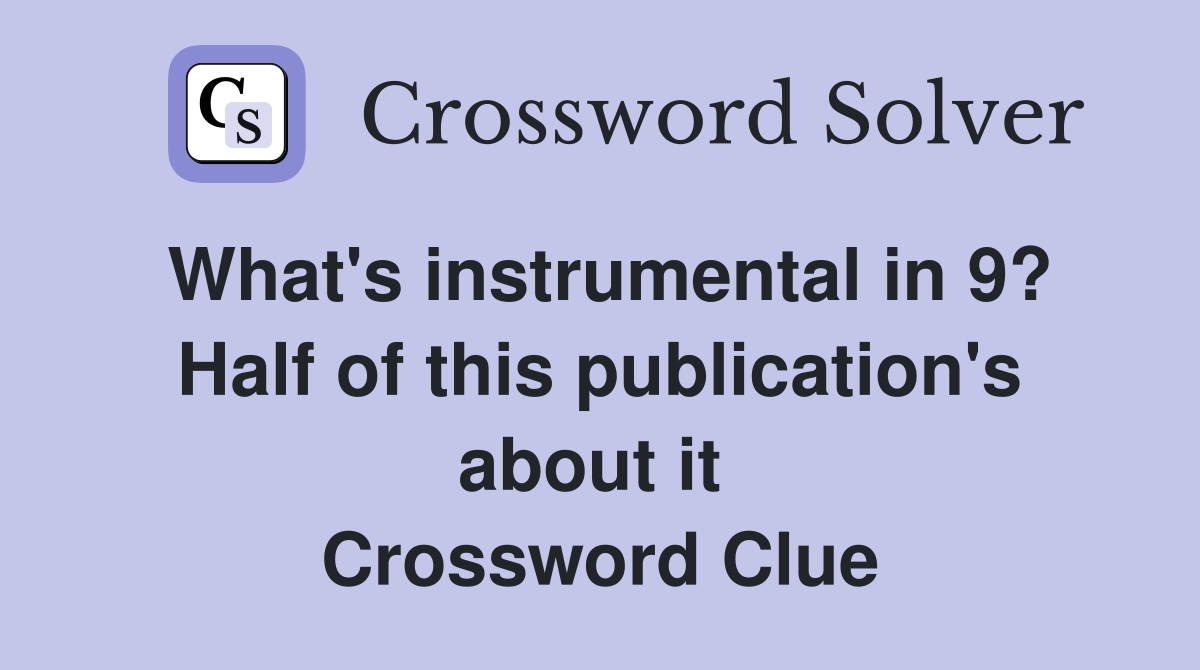What's instrumental in 9? Half of this publication's about it  Crossword Clue