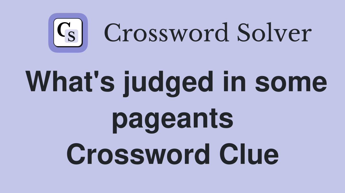 What's judged in some pageants Crossword Clue