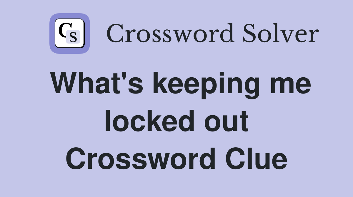 What's keeping me locked out Crossword Clue