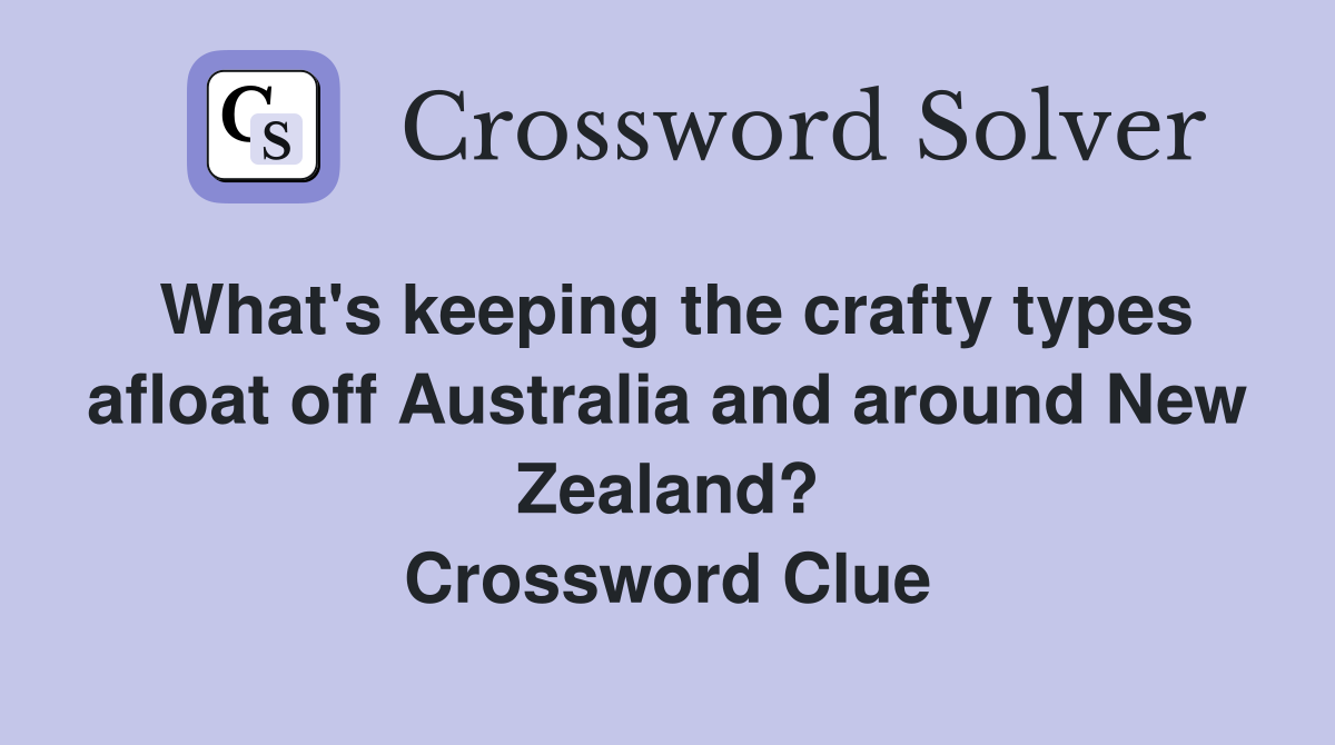 What's keeping the crafty types afloat off Australia and around New Zealand? Crossword Clue