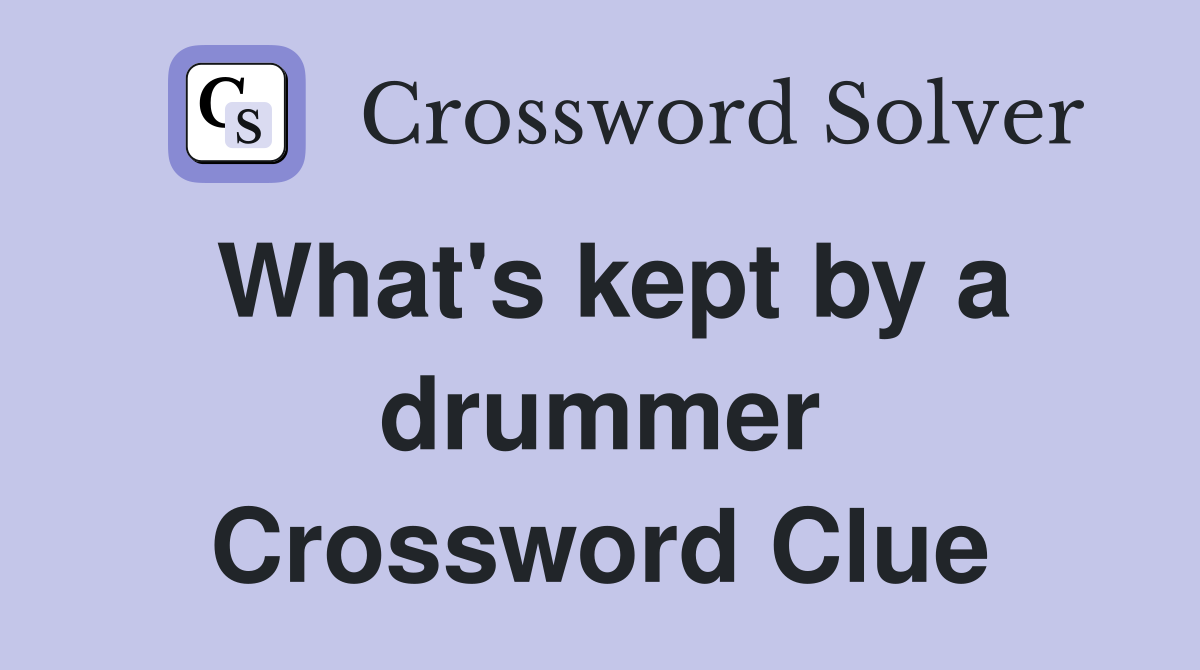 What's kept by a drummer Crossword Clue