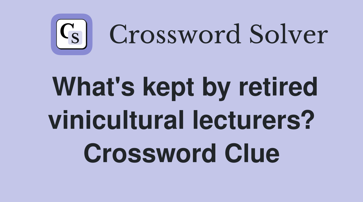 What's kept by retired vinicultural lecturers? Crossword Clue