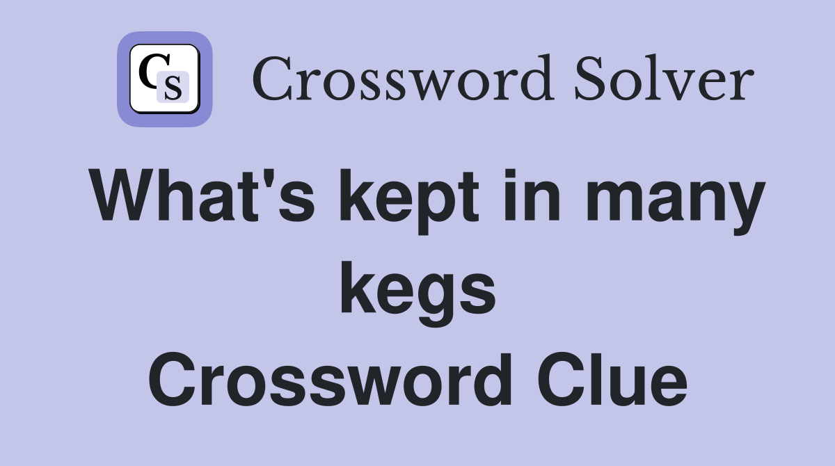 What's kept in many kegs Crossword Clue