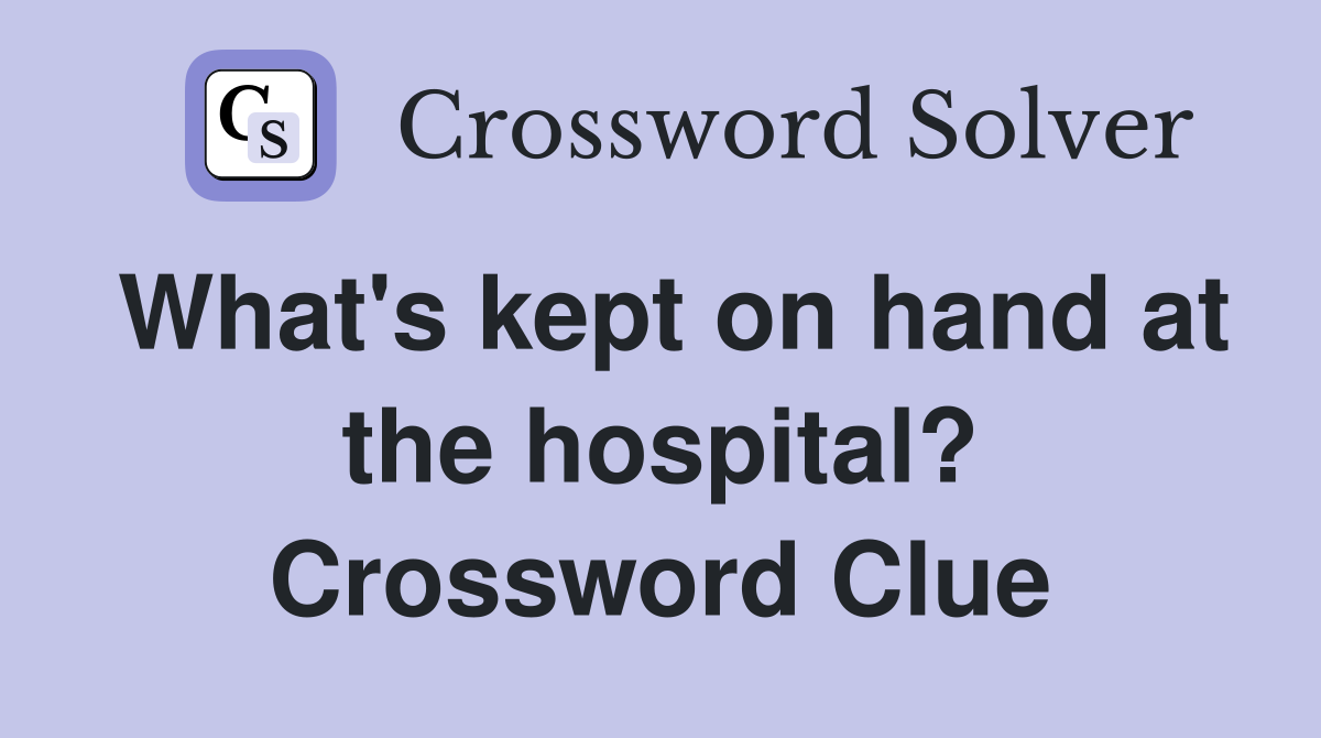 What's kept on hand at the hospital? Crossword Clue