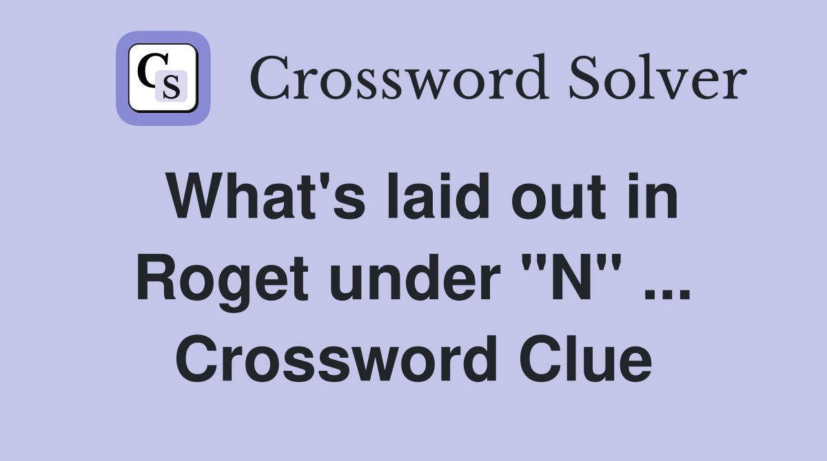 What's laid out in Roget under "N" ... Crossword Clue