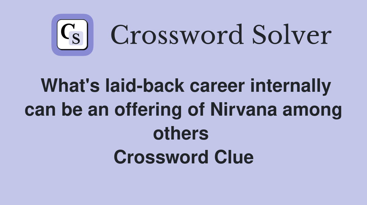 What's laid-back career internally can be an offering of Nirvana among others  Crossword Clue