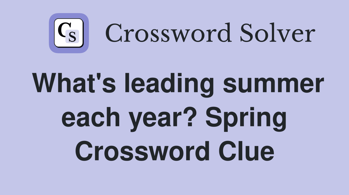 What's leading summer each year? Spring Crossword Clue