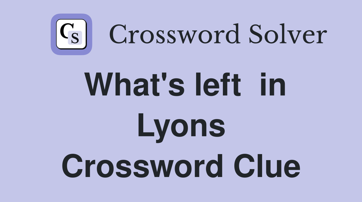 What's left  in Lyons Crossword Clue