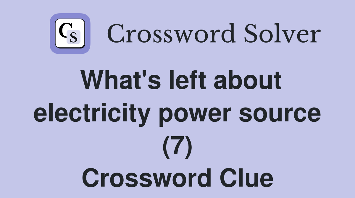 What's left about electricity power source (7) Crossword Clue