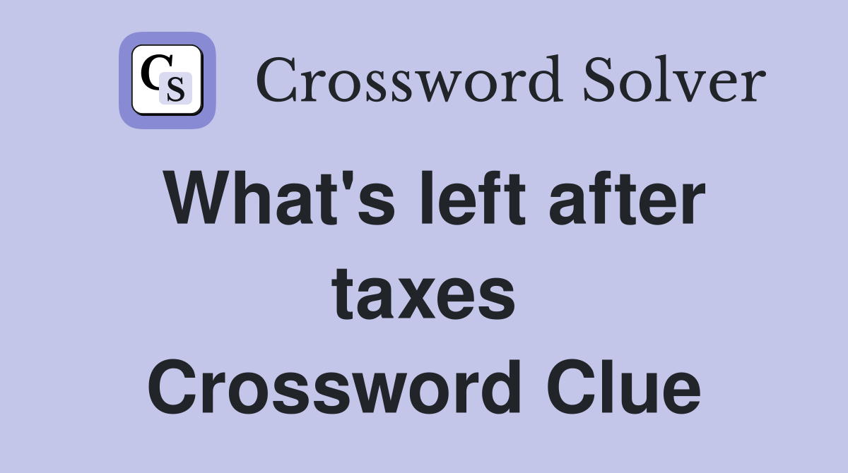 What's left after taxes Crossword Clue