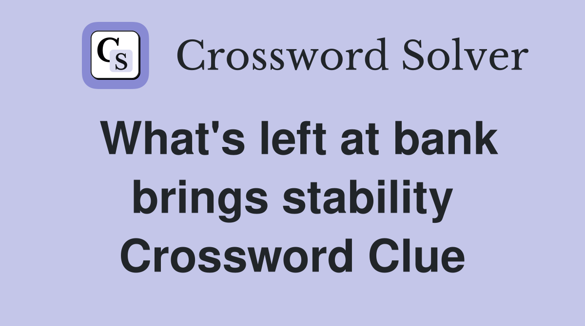 What's left at bank brings stability Crossword Clue