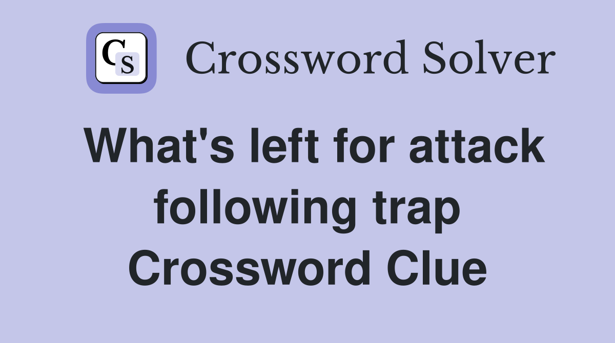 What's left for attack following trap Crossword Clue