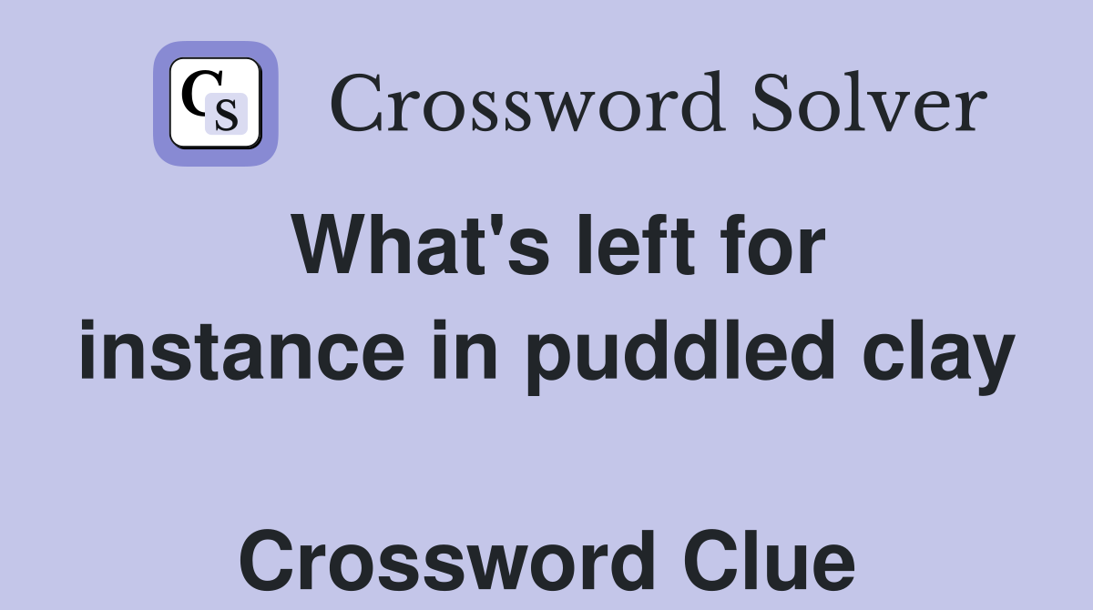 What's left for instance in puddled clay  Crossword Clue