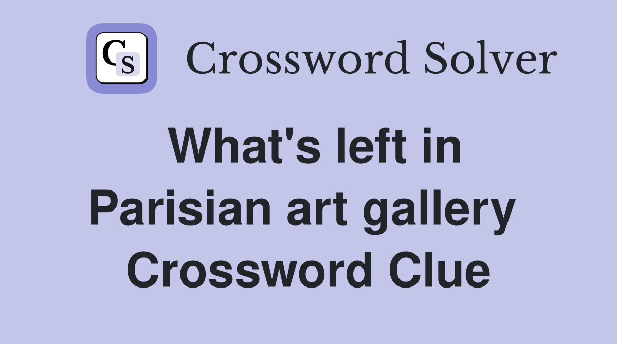 What's left in Parisian art gallery  Crossword Clue