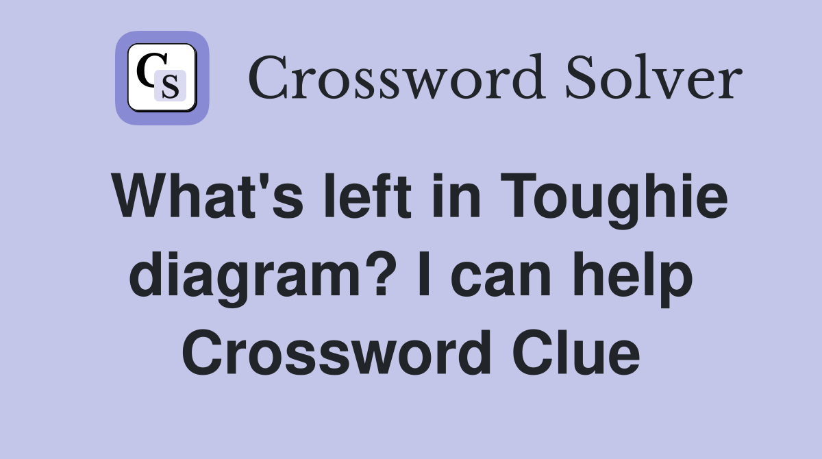 What's left in Toughie diagram? I can help Crossword Clue