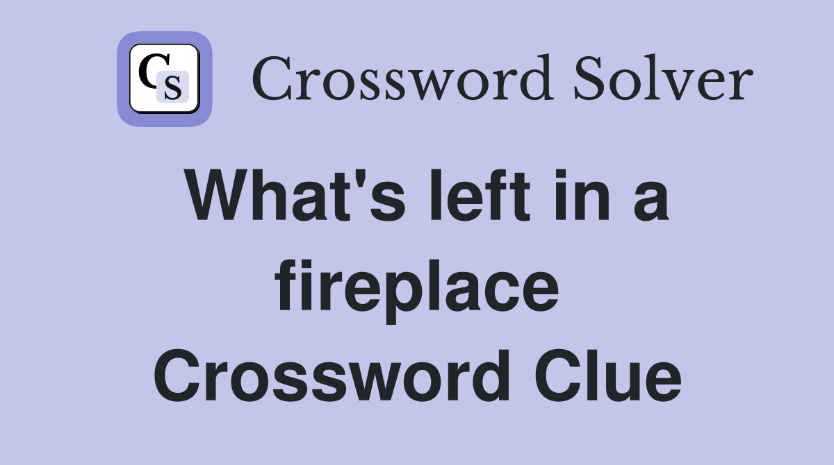 What's left in a fireplace Crossword Clue
