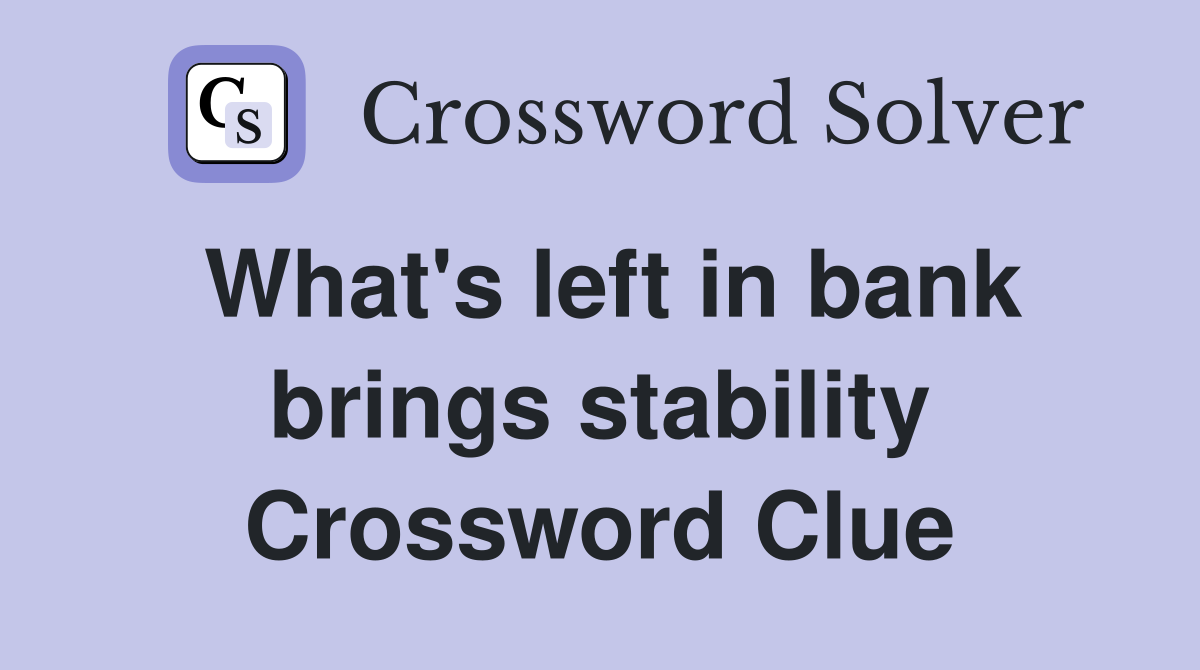 What's left in bank brings stability Crossword Clue