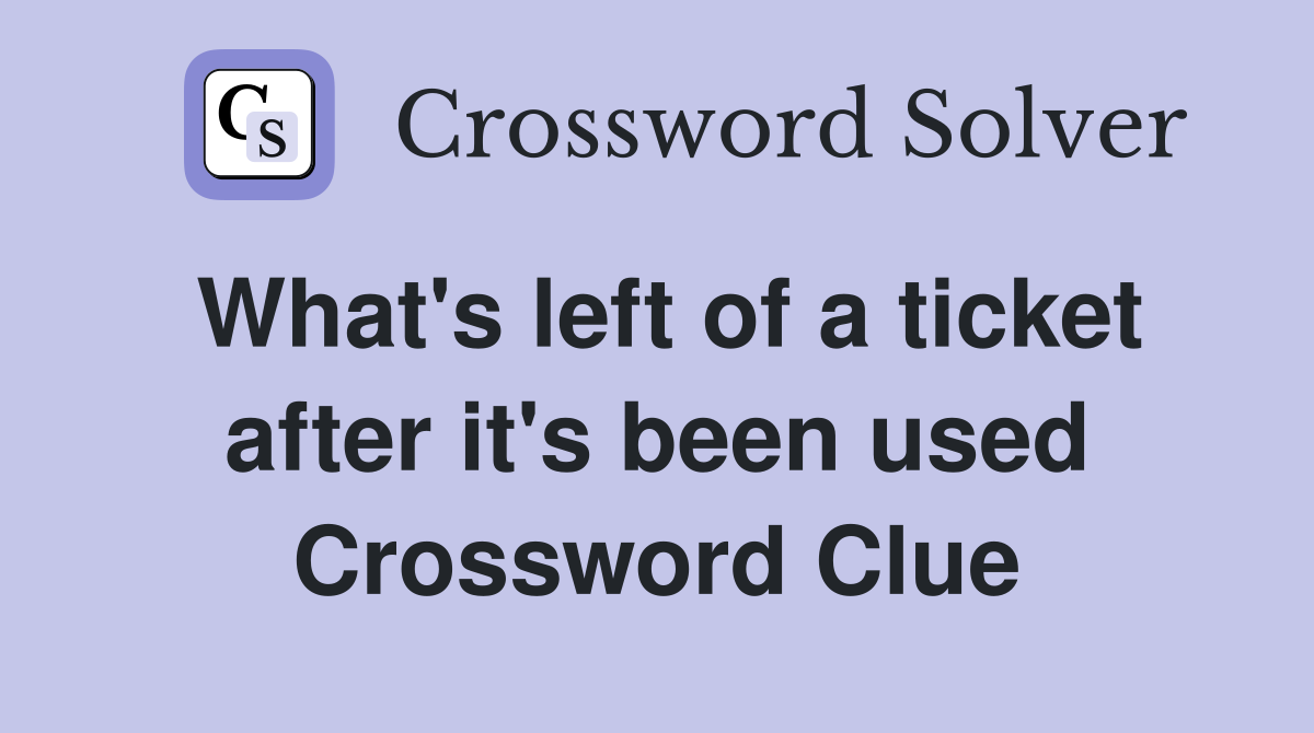 What's left of a ticket after it's been used Crossword Clue