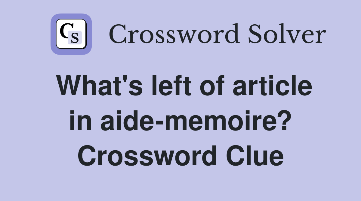 What's left of article in aide-memoire? Crossword Clue