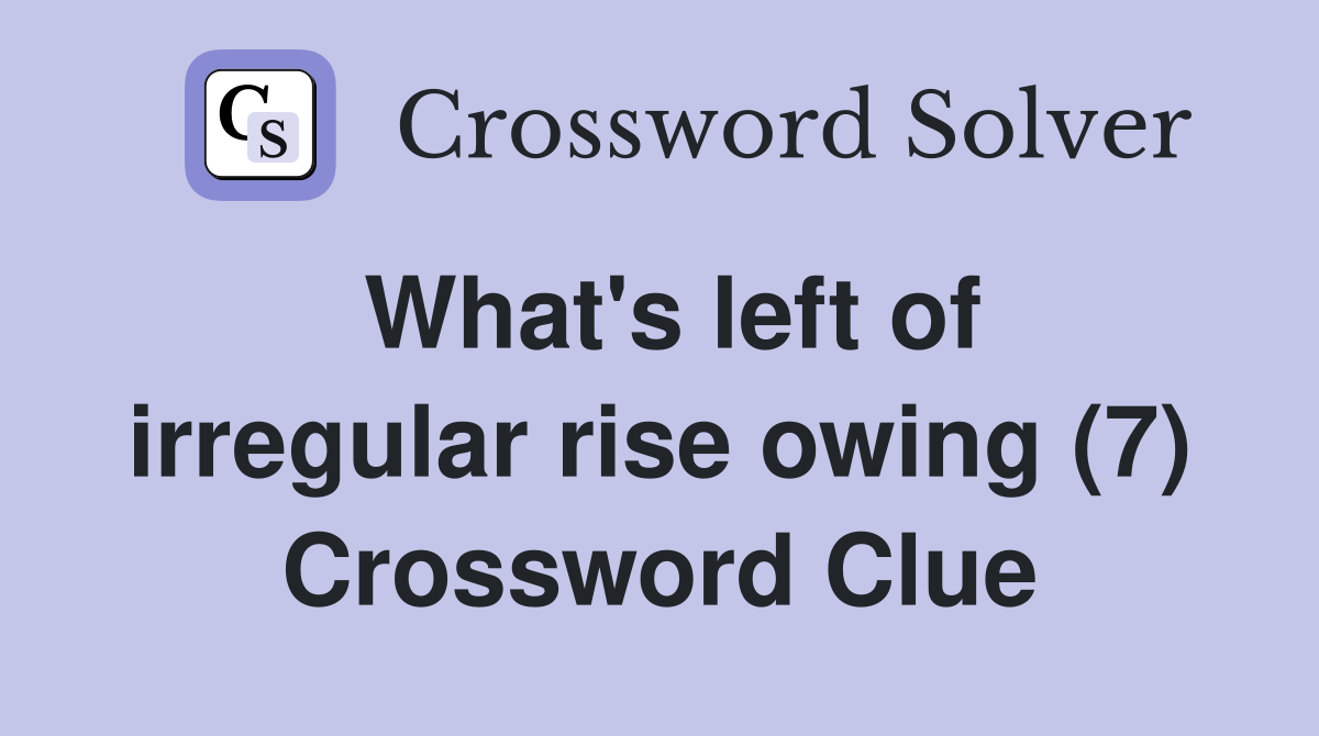 What's left of irregular rise owing (7) Crossword Clue