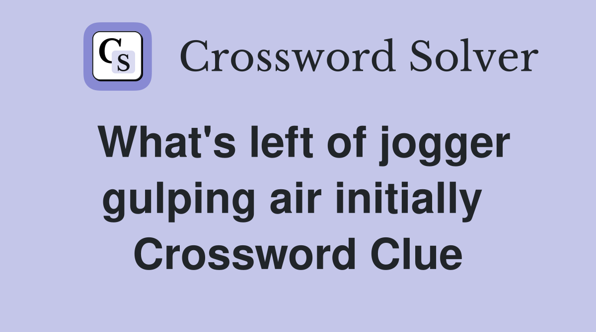What's left of jogger gulping air initially  Crossword Clue