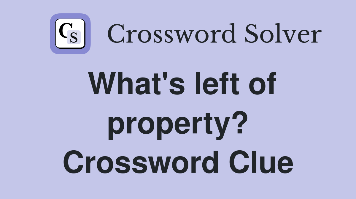 What's left of property? Crossword Clue