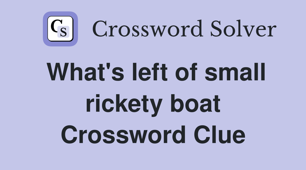 What's left of small rickety boat Crossword Clue