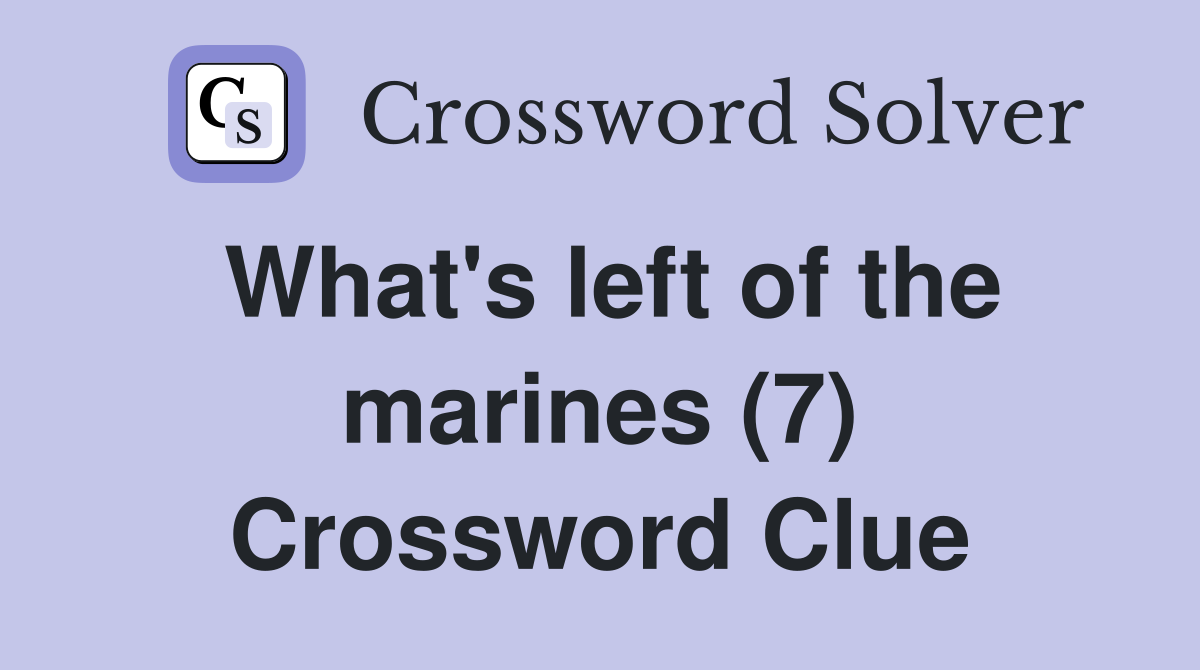 What's left of the marines (7) Crossword Clue
