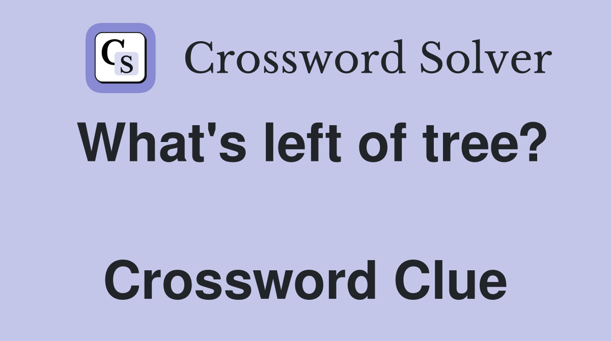 What's left of tree?  Crossword Clue