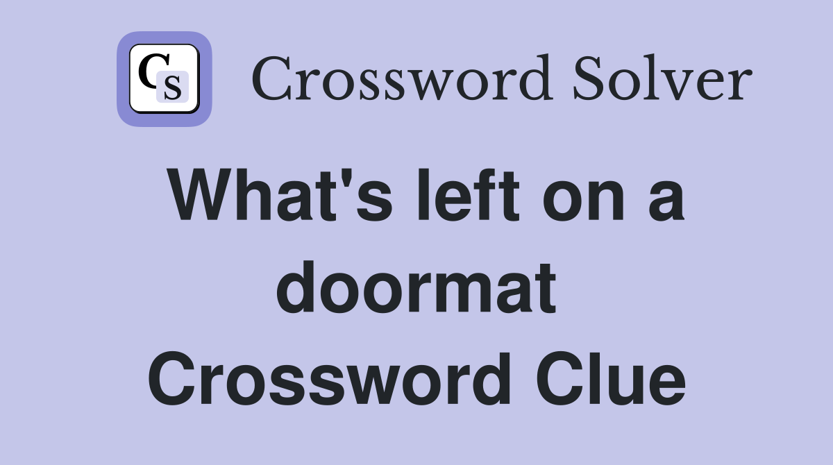 What's left on a doormat Crossword Clue